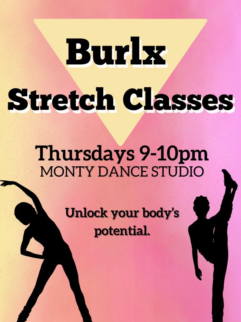 Burlx Stretch Classes poster. Classes offered Thursdays 9-10 pm in the Monty Dance Studio. "Unlock your body's potential."